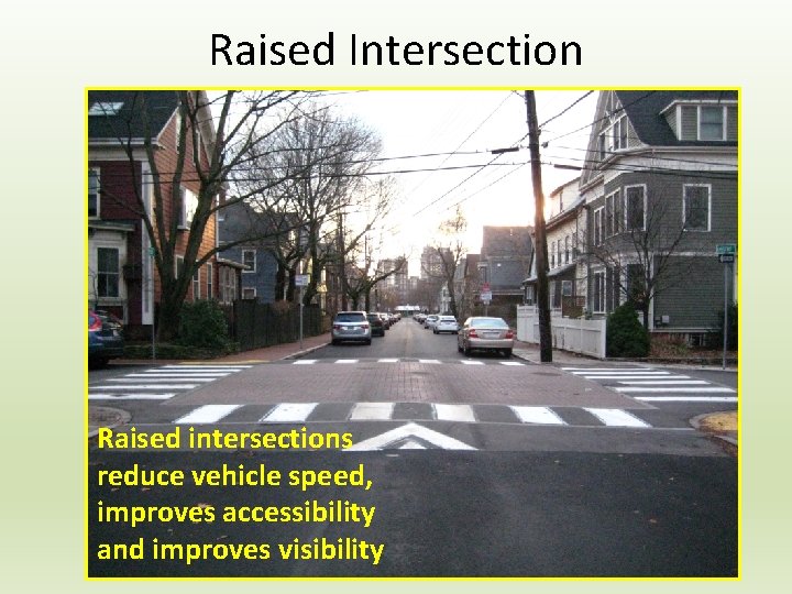 Raised Intersection Raised intersections reduce vehicle speed, improves accessibility and improves visibility 