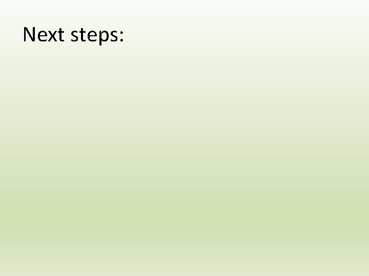 Next steps: 