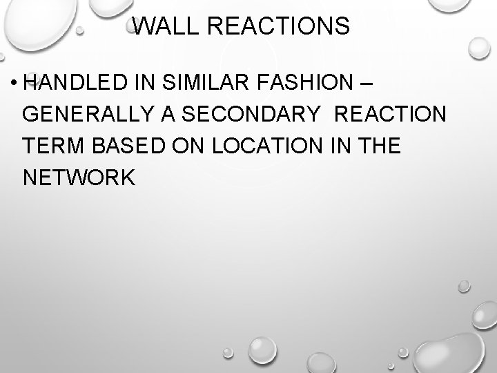 WALL REACTIONS • HANDLED IN SIMILAR FASHION – GENERALLY A SECONDARY REACTION TERM BASED