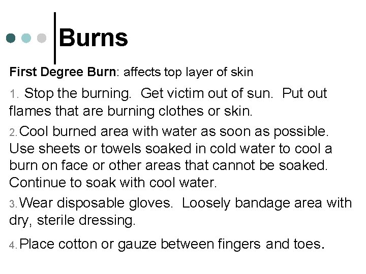 Burns First Degree Burn: affects top layer of skin 1. Stop the burning. Get