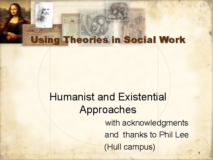 Using Theories in Social Work Humanist and Existential Approaches with acknowledgments and thanks to