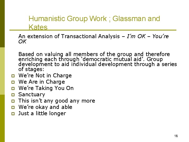 Humanistic Group Work ; Glassman and Kates An extension of Transactional Analysis – I’m