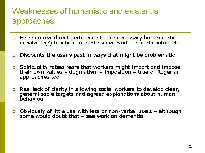 Weaknesses of humanistic and existential approaches p Have no real direct pertinence to the