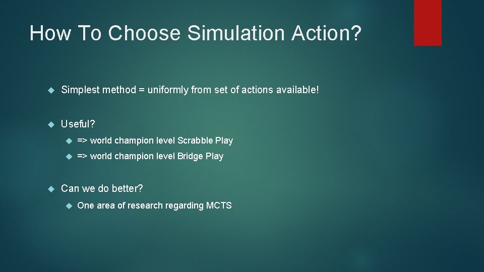 How To Choose Simulation Action? Simplest method = uniformly from set of actions available!