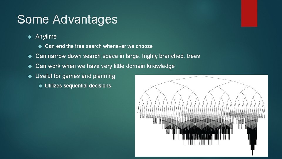 Some Advantages Anytime Can end the tree search whenever we choose Can narrow down