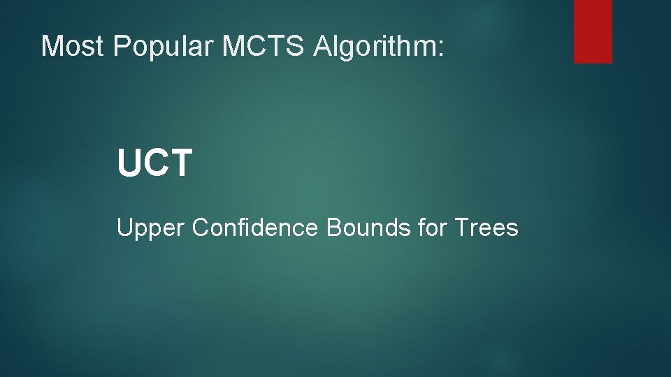 Most Popular MCTS Algorithm: UCT Upper Confidence Bounds for Trees 
