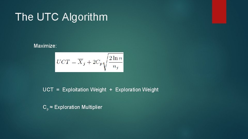 The UTC Algorithm Maximize: UCT = Exploitation Weight + Exploration Weight Cp ≈ Exploration