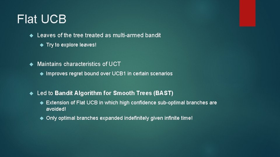 Flat UCB Leaves of the treated as multi-armed bandit Maintains characteristics of UCT Try