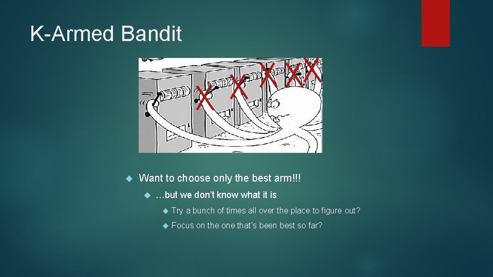 K-Armed Bandit Want to choose only the best arm!!! …but we don’t know what