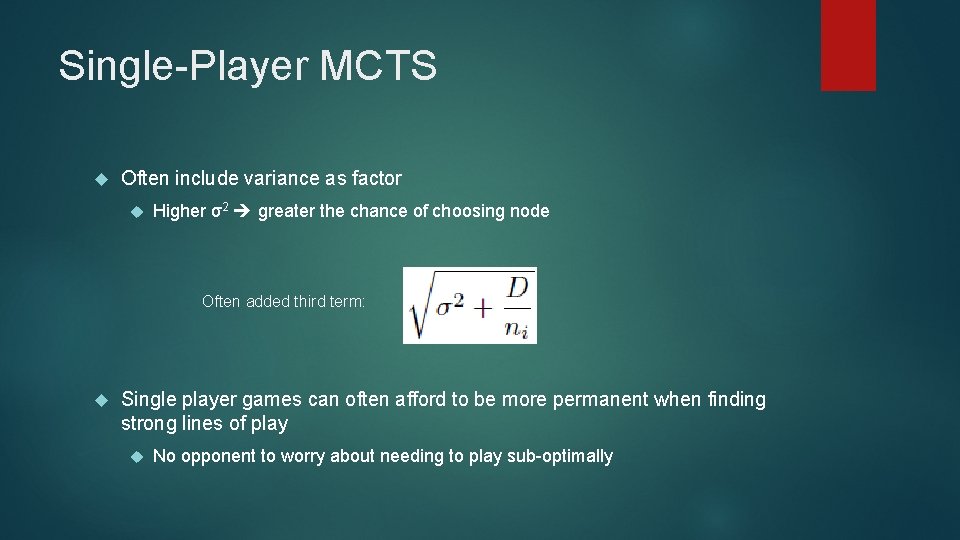 Single-Player MCTS Often include variance as factor Higher σ2 greater the chance of choosing