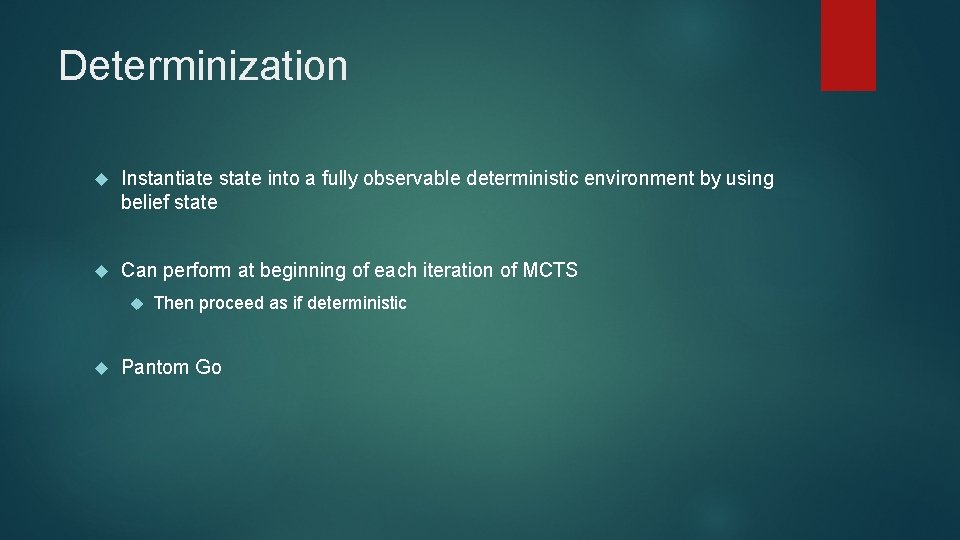 Determinization Instantiate state into a fully observable deterministic environment by using belief state Can