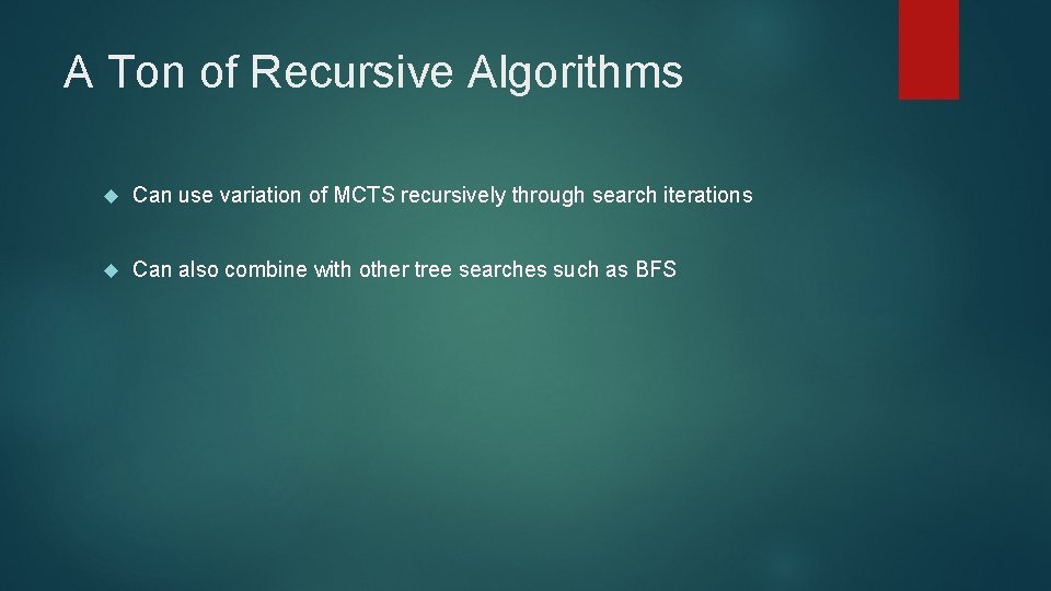 A Ton of Recursive Algorithms Can use variation of MCTS recursively through search iterations