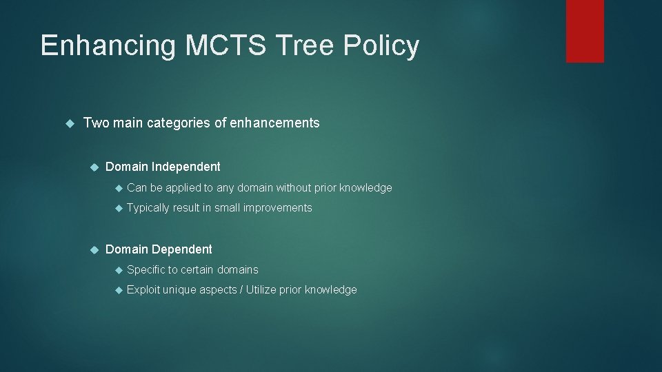 Enhancing MCTS Tree Policy Two main categories of enhancements Domain Independent Can be applied