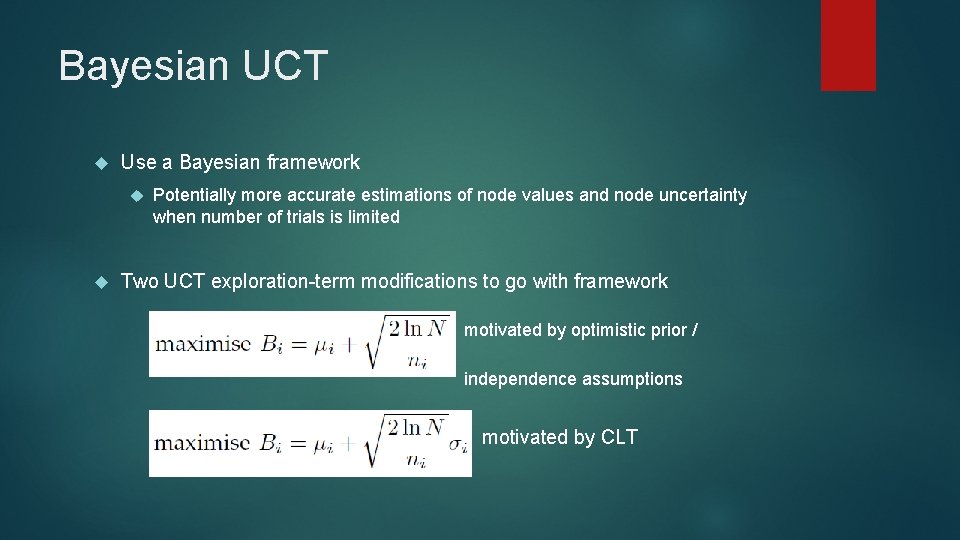 Bayesian UCT Use a Bayesian framework Potentially more accurate estimations of node values and