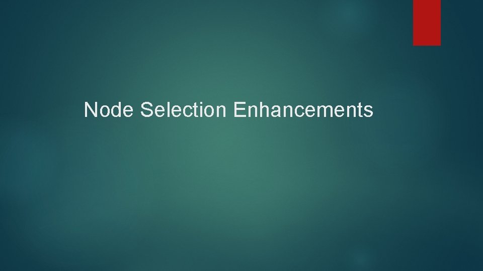Node Selection Enhancements 