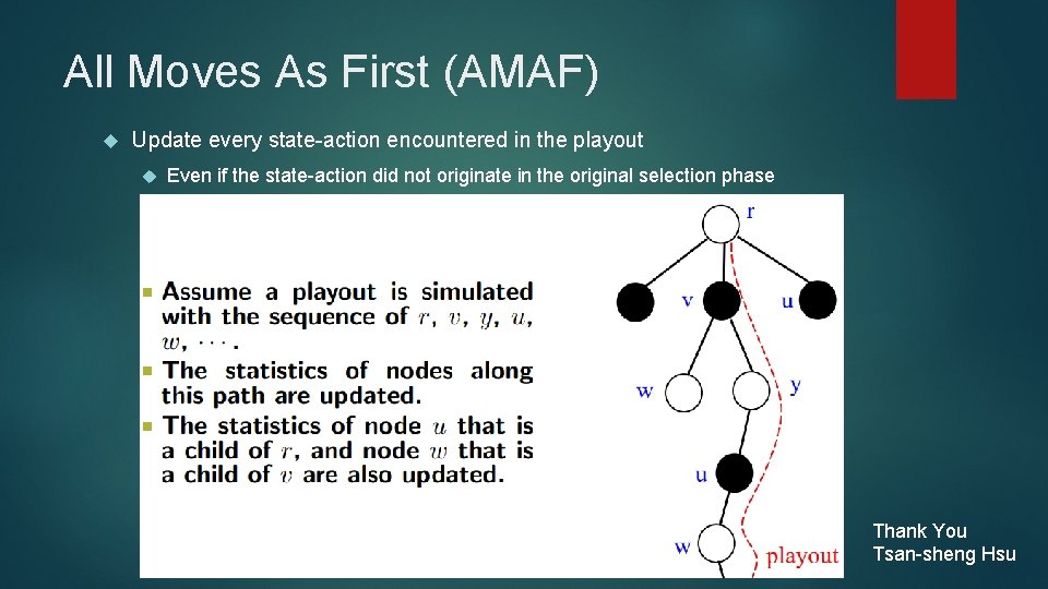 All Moves As First (AMAF) Update every state-action encountered in the playout Even if