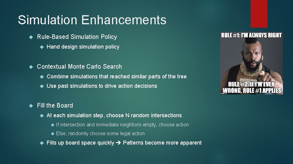 Simulation Enhancements Rule-Based Simulation Policy Hand design simulation policy Contextual Monte Carlo Search Combine