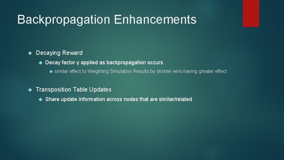 Backpropagation Enhancements Decaying Reward Decay factor γ applied as backpropagation occurs similar effect to