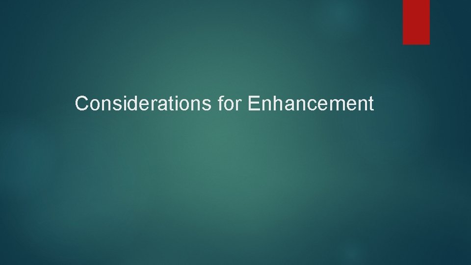 Considerations for Enhancement 