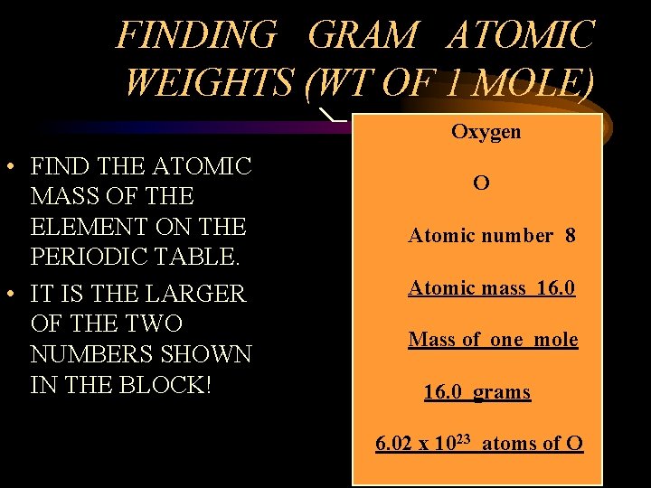 FINDING GRAM ATOMIC WEIGHTS (WT OF 1 MOLE) Oxygen • FIND THE ATOMIC MASS