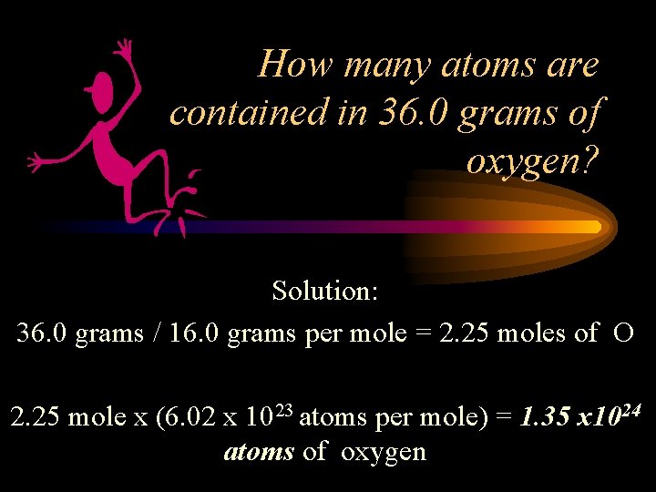 How many atoms are contained in 36. 0 grams of oxygen? Solution: 36. 0