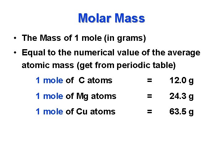 Molar Mass • The Mass of 1 mole (in grams) • Equal to the