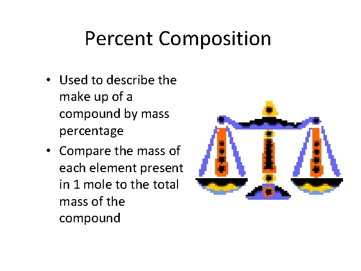 Percent Composition • Used to describe the make up of a compound by mass