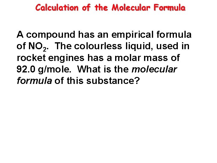 Calculation of the Molecular Formula A compound has an empirical formula of NO 2.