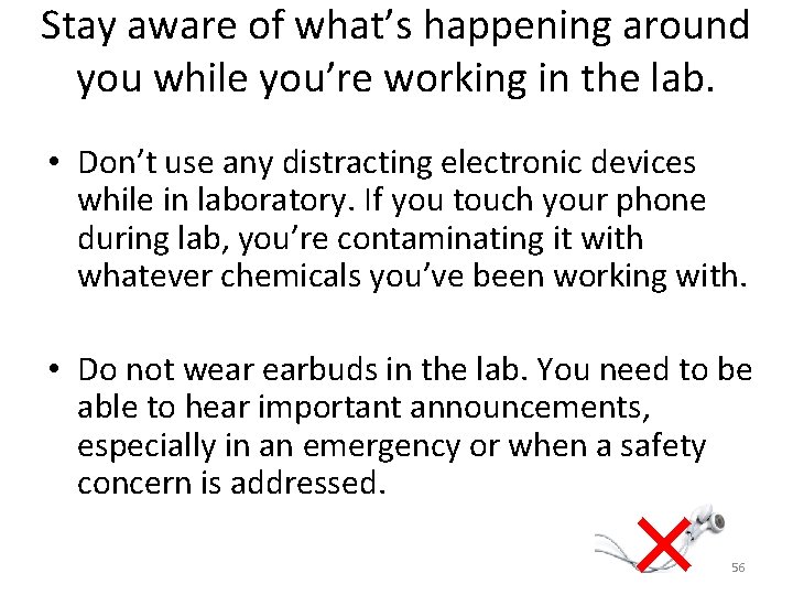 Stay aware of what’s happening around you while you’re working in the lab. •
