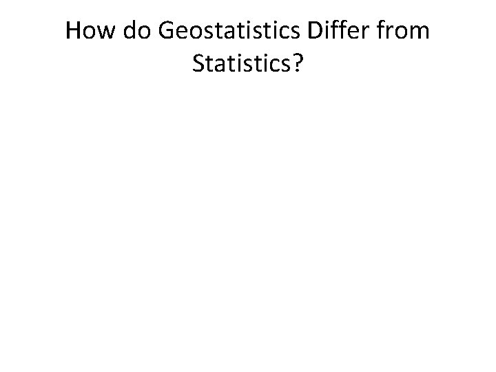 How do Geostatistics Differ from Statistics? 