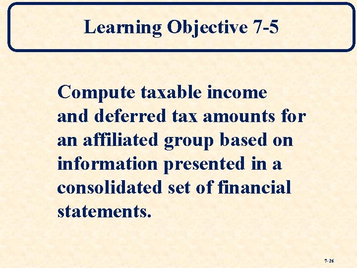 Learning Objective 7 -5 Compute taxable income and deferred tax amounts for an affiliated