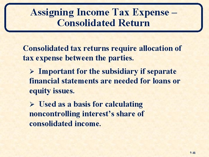 Assigning Income Tax Expense – Consolidated Return Consolidated tax returns require allocation of tax