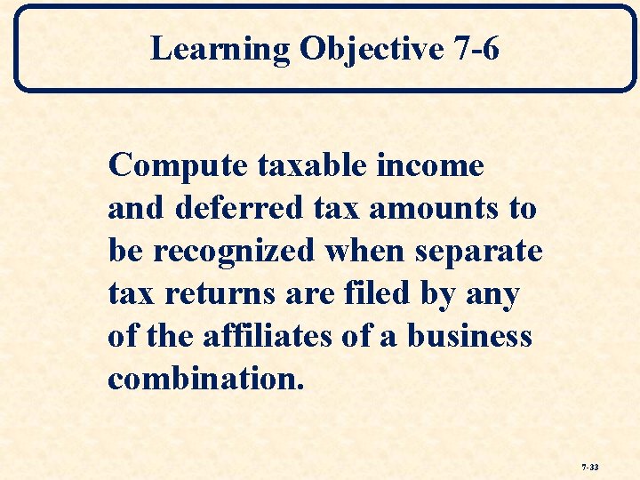 Learning Objective 7 -6 Compute taxable income and deferred tax amounts to be recognized