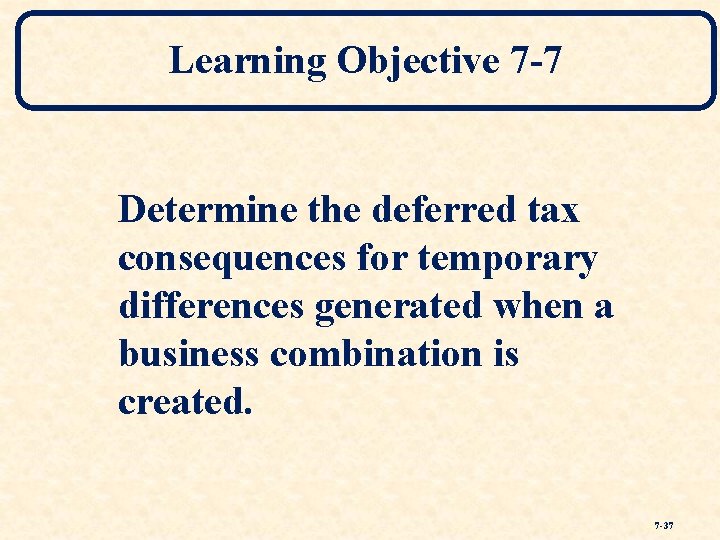 Learning Objective 7 -7 Determine the deferred tax consequences for temporary differences generated when