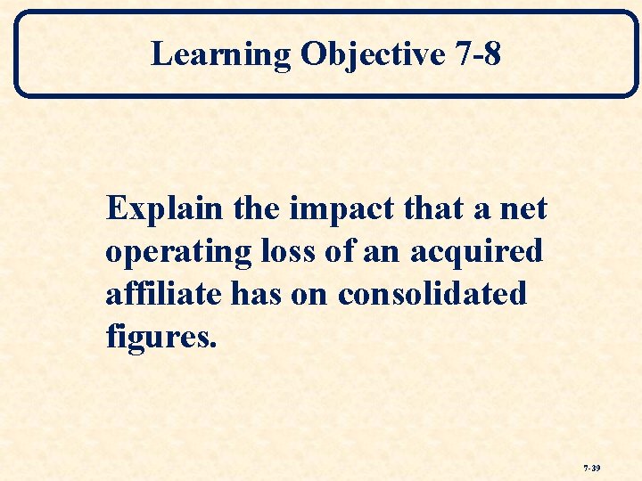Learning Objective 7 -8 Explain the impact that a net operating loss of an