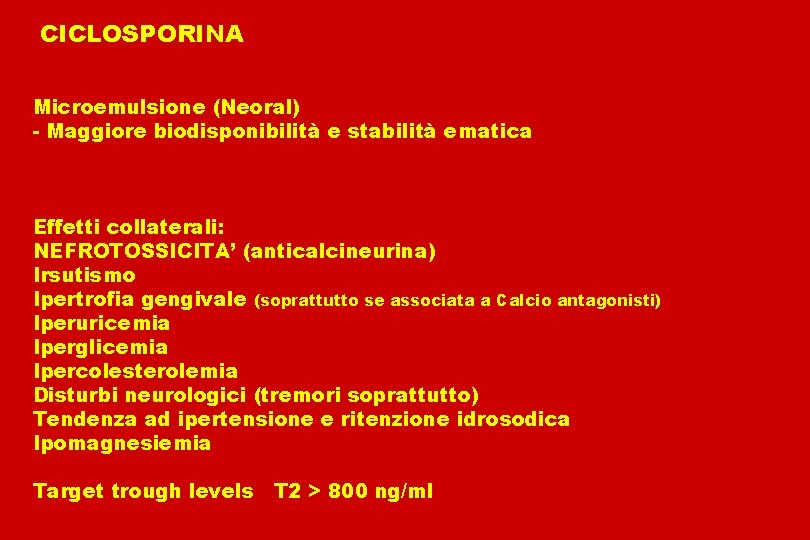 CICLOSPORINA Microemulsione (Neoral) - Maggiore biodisponibilità e stabilità ematica Effetti collaterali: NEFROTOSSICITA’ (anticalcineurina) Irsutismo