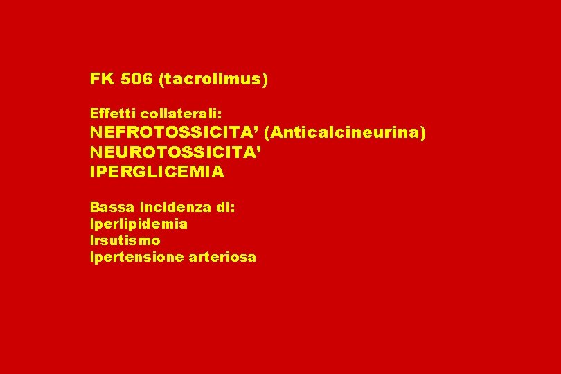 FK 506 (tacrolimus) Effetti collaterali: NEFROTOSSICITA’ (Anticalcineurina) NEUROTOSSICITA’ IPERGLICEMIA Bassa incidenza di: Iperlipidemia Irsutismo