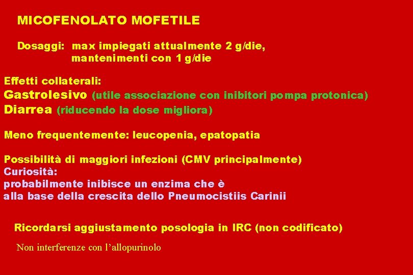 MICOFENOLATO MOFETILE Dosaggi: max impiegati attualmente 2 g/die, mantenimenti con 1 g/die Effetti collaterali: