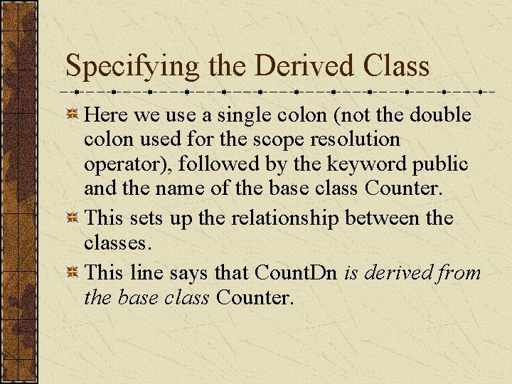 Specifying the Derived Class Here we use a single colon (not the double colon