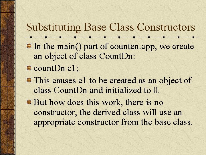 Substituting Base Class Constructors In the main() part of counten. cpp, we create an