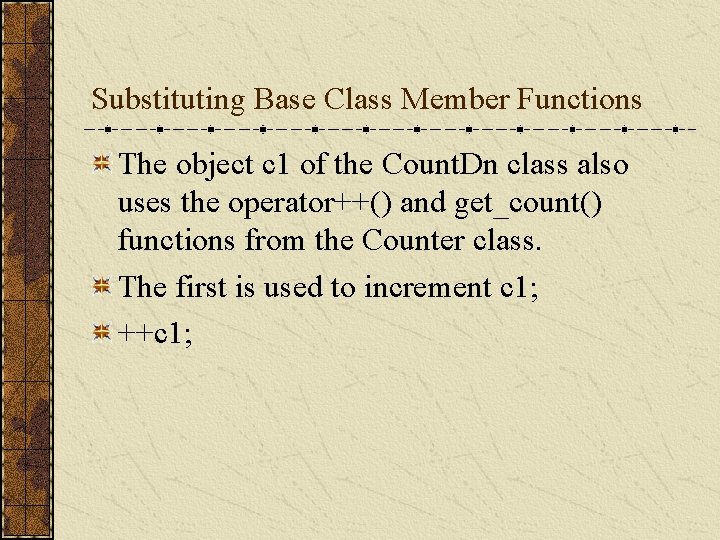 Substituting Base Class Member Functions The object c 1 of the Count. Dn class