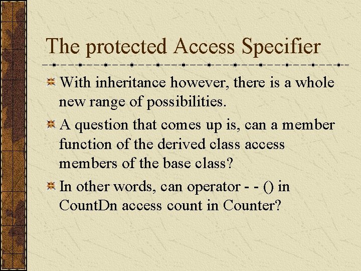 The protected Access Specifier With inheritance however, there is a whole new range of