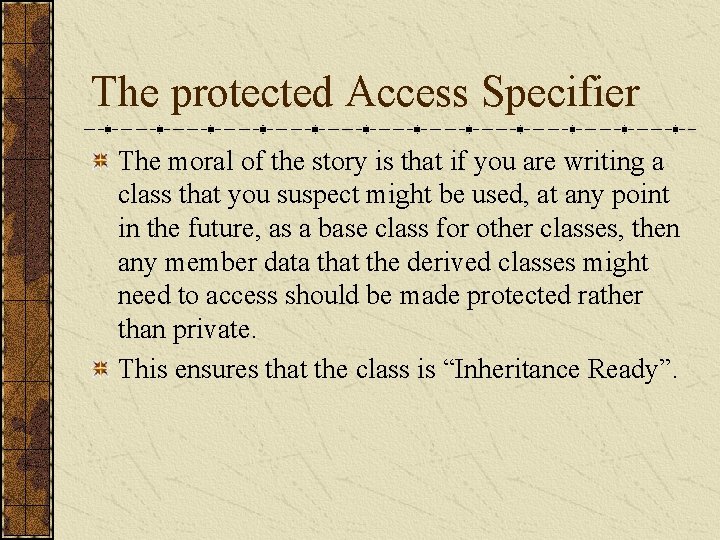 The protected Access Specifier The moral of the story is that if you are