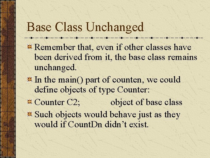 Base Class Unchanged Remember that, even if other classes have been derived from it,