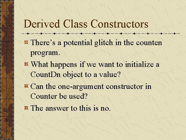 Derived Class Constructors There’s a potential glitch in the counten program. What happens if