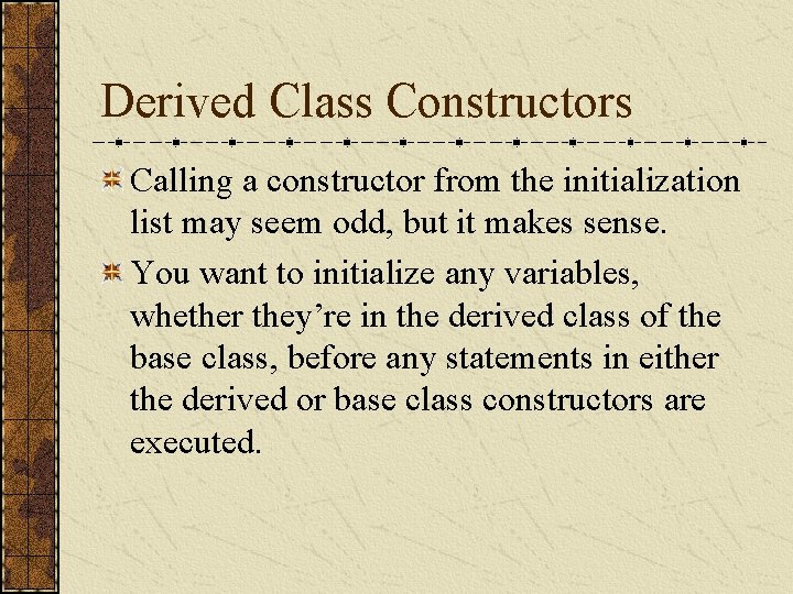 Derived Class Constructors Calling a constructor from the initialization list may seem odd, but