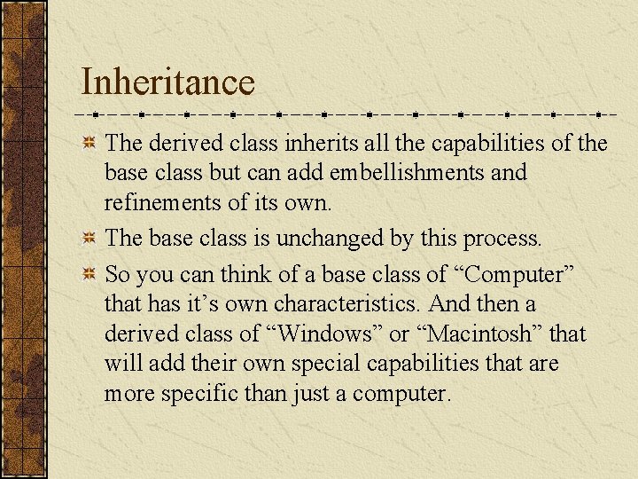 Inheritance The derived class inherits all the capabilities of the base class but can