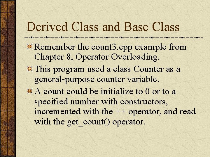 Derived Class and Base Class Remember the count 3. cpp example from Chapter 8,