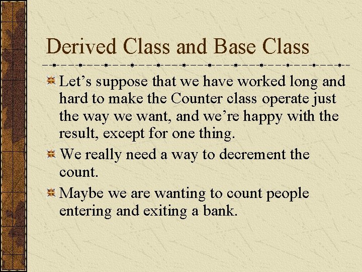 Derived Class and Base Class Let’s suppose that we have worked long and hard