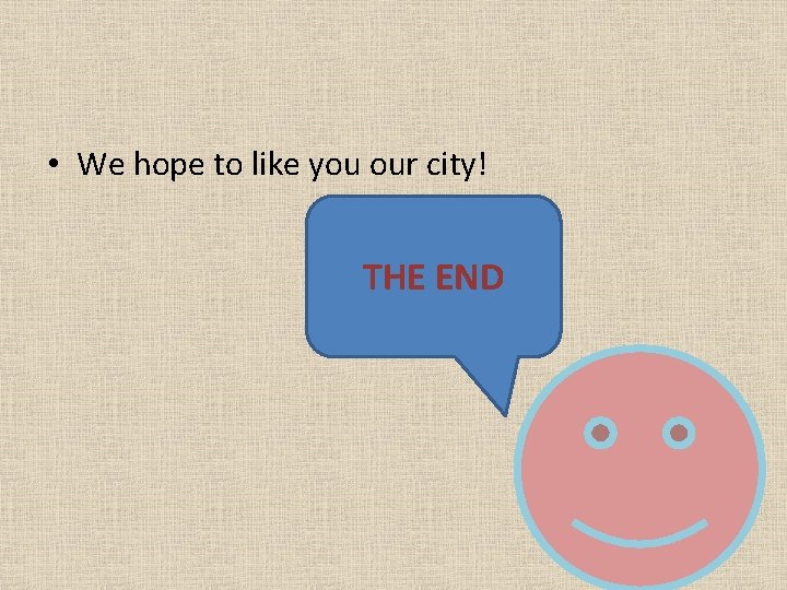• We hope to like you our city! THE END • We hope to like you our city! THE END